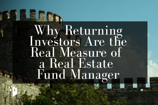 Why Returning Investors Are the Real Measure of a Real Estate Fund Manager