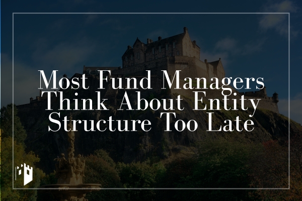 Most Fund Managers Think About Entity Structure Too Late