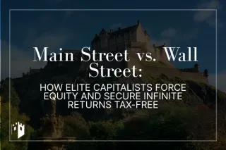 Main Street vs. Wall Street: How Elite Capitalists Force Equity and Secure Infinite Returns Tax-Free