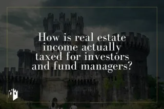 How is real estate income actually taxed for investors and fund managers?