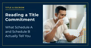 Reading a Title Commitment: What Schedule A and Schedule B Actually Tell You