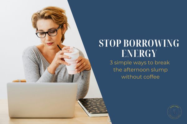 Stop Borrowing Energy – 3 Simple Ways to Break the Afternoon Slumps Without Coffee
