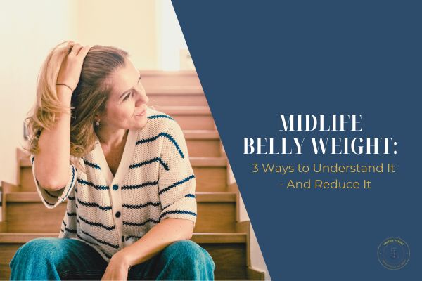 Midlife Belly Weight: 3 Ways to Understand It – And Reduce It