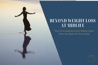 Beyond Weight Loss At Midlife - The 3 Foundations that matter more than number on the scales