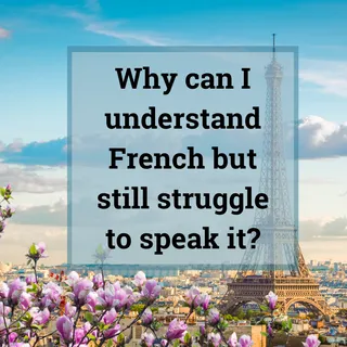 Why can I understand French but still struggle to speak it?