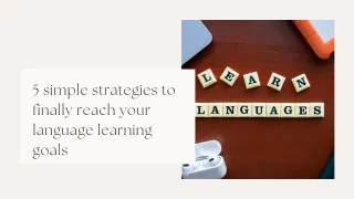 5 Simple Strategies to Finally Reach Your Language Learning Goals