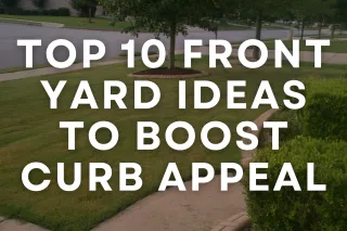 Top 10 Front Yard Ideas to Boost Curb Appeal