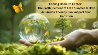 Coming Home to Center: The Earth Element of Late Summer & How AcuAroma Therapy Can Support Your Transition