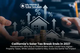 California’s Solar Tax Break Ends in 2027 Homeowners Who Buy or Finance New Solar Could Face Higher Property Taxes, While Leased Systems May Avoid the Same Tax Impact