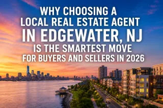Why Choosing a Local Real Estate Agent in Edgewater, NJ Is the Smartest Move for Buyers and Sellers in 2026