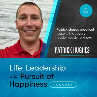 Episode 005 - Patrick Hughes Shares Practical Lessons Every Leader Needs to Know