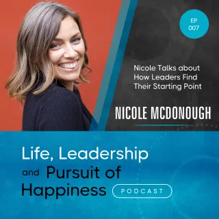 Episode 007 - Nicole McDonough Talks about How Leaders Find Their Starting Point
