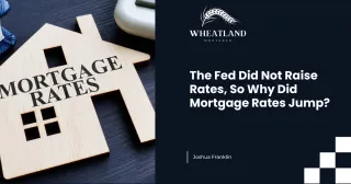 The Fed Did Not Raise Rates, So Why Did Mortgage Rates Jump?
