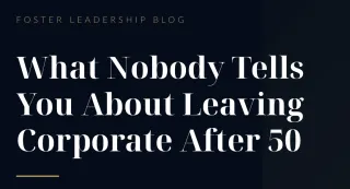 What Nobody Tells You About Leaving Corporate After 50