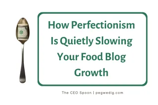 How Perfectionism Is Quietly Slowing Your Food Blog Growth