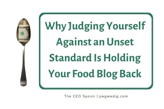 Why Judging Yourself Against an Unset Standard Is Holding Your Food Blog Back