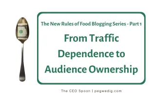 The New Rules of Food Blogging Series Part 1 - From Traffic Dependence to Audience Ownership