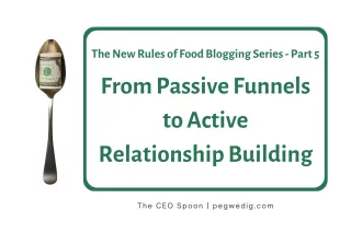 #65 - The New Rules of Food Blogging Series Part 5 - From Passive Funnels to Active Relationship Building