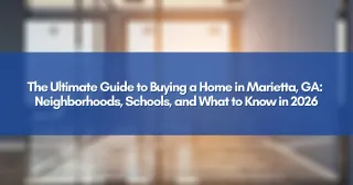The Ultimate Guide to Buying a Home in Marietta, GA: Neighborhoods, Schools, and What to Know in 2026