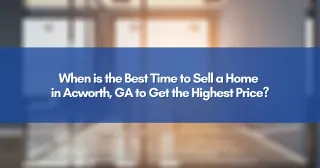 When is the Best Time to Sell a Home in Acworth, GA to Get the Highest Price?
