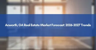 Acworth, GA Real Estate Market Forecast: 2026-2027 Trends