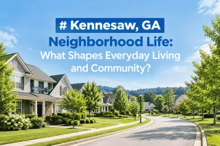 Kennesaw, GA Neighborhood Life: What Shapes Everyday Living and Community?