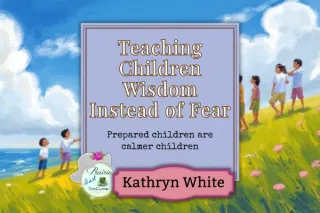 Teaching Children Wisdom Instead of Fear