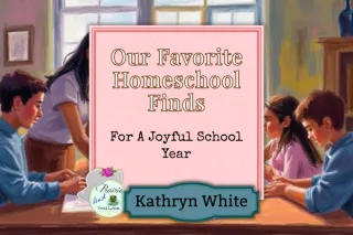 Our Favorite Homeschool Finds for a Joyful School Year