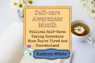 Self-Care Isn't Selfish: A Biblical Guide to Taking Inventory of Yourself