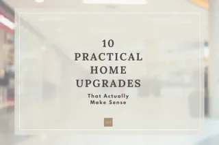 10 Practical Home Upgrades That Actually Make Sense