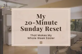 The 20-Minute Sunday Reset That Makes My Whole Week Easier