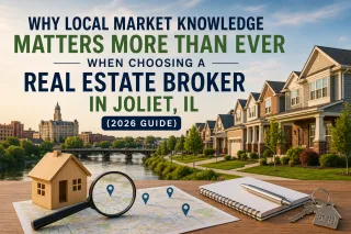 Why Local Market Knowledge Matters More Than Ever When Choosing a Real Estate Broker in Joliet, IL (2026 Guide)