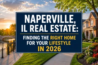 Naperville, IL Real Estate: Finding the Right Home for Your Lifestyle in 2026