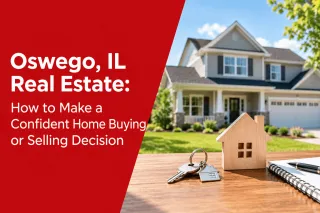 Oswego, IL Real Estate: How to Make a Confident Home Buying or Selling Decision