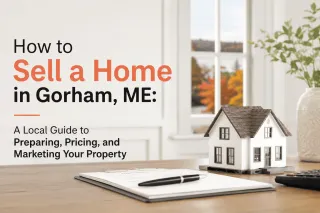 How to Sell a Home in Gorham, ME: A Local Guide to Preparing, Pricing, and Marketing Your Property