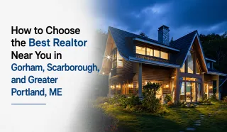 How to Choose the Best Realtor Near You in Gorham, Scarborough, and Greater Portland, ME