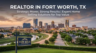 Realtor in Fort Worth, TX: Strategic Moves, Strong Results | Expert Home Selling Solutions for Top Value