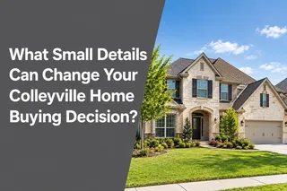 What Small Details Can Change Your Colleyville Home Buying Decision?