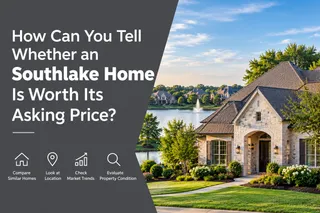 How Can You Tell Whether a Southlake Home Is Worth Its Asking Price?