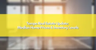 Tempe Real Estate Update: Median Home Prices & Inventory Levels