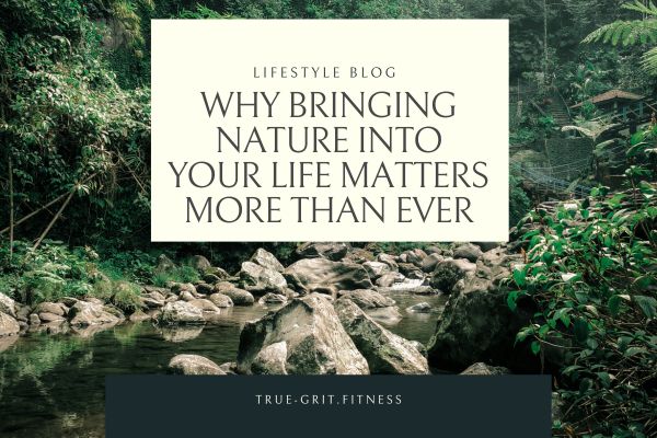 Why Bringing Nature Into Your Life Matters More Than Ever