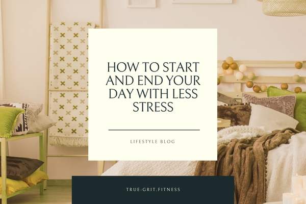 How to Start and End Your Day With Less Stress