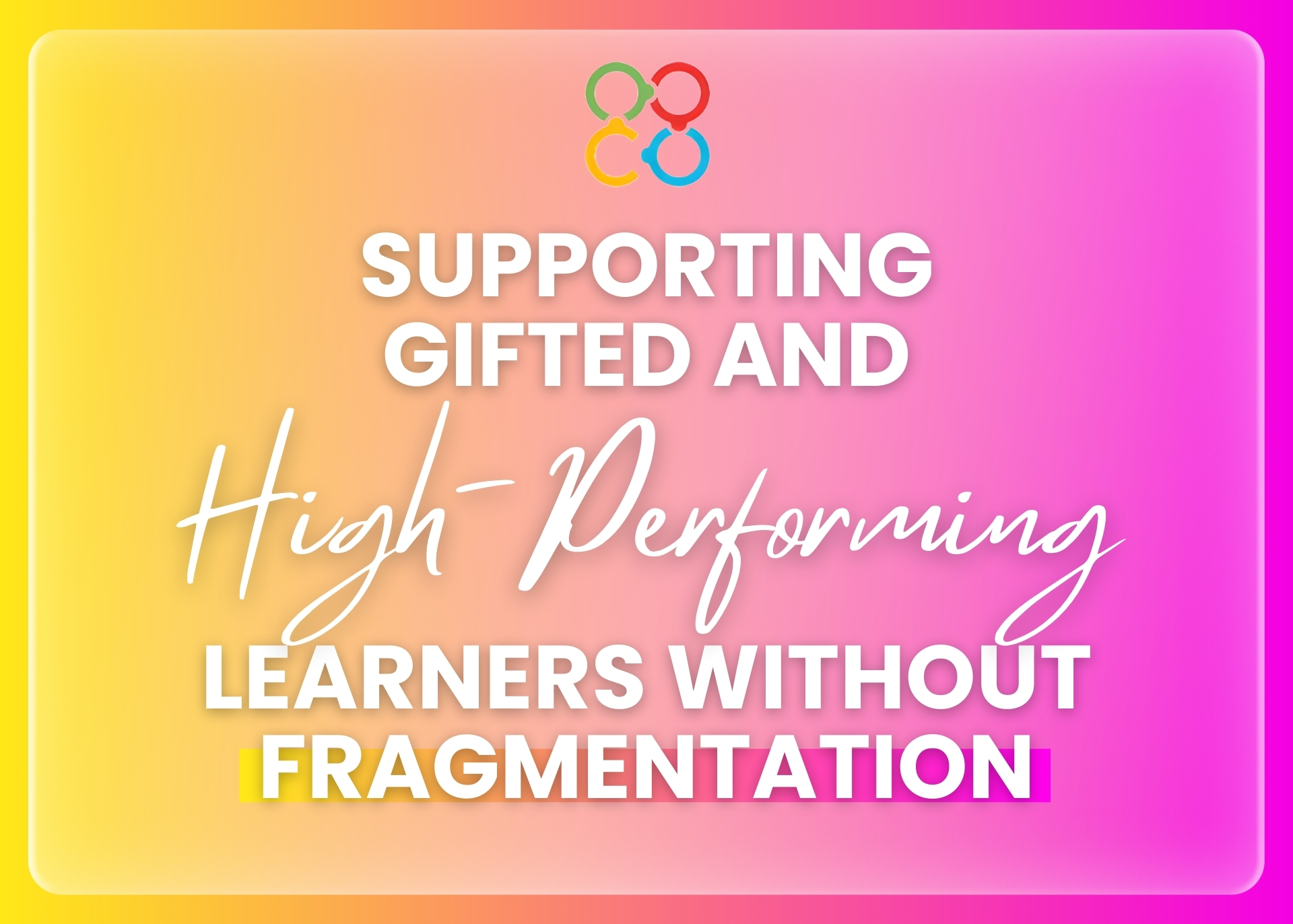 Supporting Gifted and High-Performing Learners Without Fragmentation