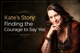 Kate’s Story: Finding the Courage to Say Yes