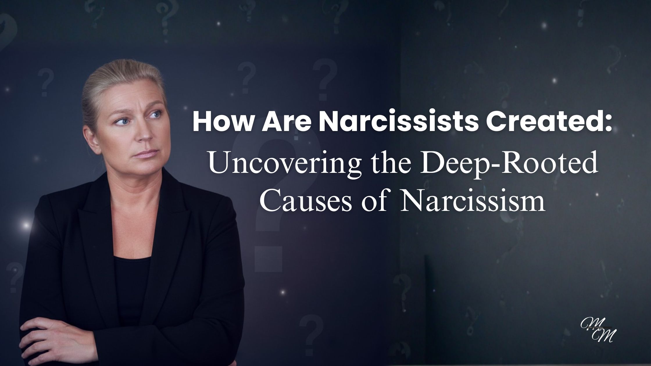 How Are Narcissists Created: Uncovering the Deep-Rooted Causes of Narcissism