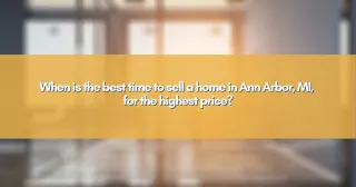 When is the best time to sell a home in Ann Arbor, MI, for the highest price?