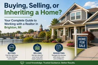 Buying, Selling, or Inheriting a Home? Your Complete Guide to Working with a Realtor in Brighton, MI