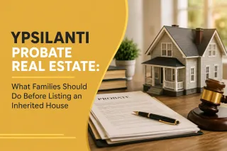 Ypsilanti Probate Real Estate: What Families Should Do Before Listing an Inherited House