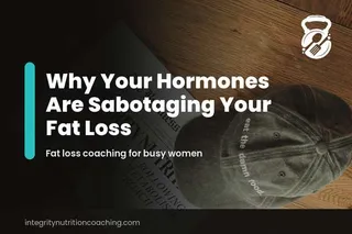 Why Your Hormones Are Sabotaging Your Fat Loss (And How Busy Women Can Fix It)