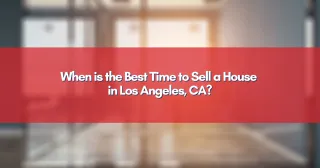When is the Best Time to Sell a House in Los Angeles, CA?
